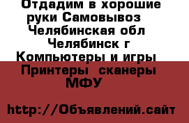 Отдадим в хорошие руки.Самовывоз. - Челябинская обл., Челябинск г. Компьютеры и игры » Принтеры, сканеры, МФУ   